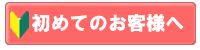 初めてのお客様へ